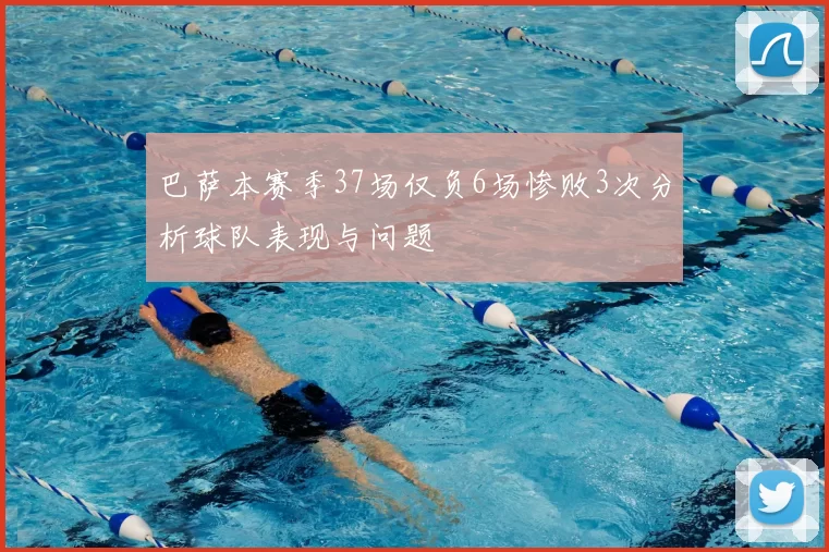 巴萨本赛季37场仅负6场惨败3次分析球队表现与问题