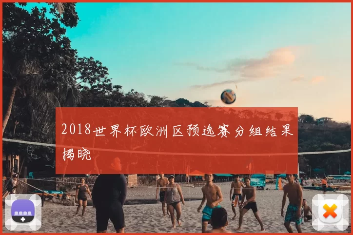 2018世界杯欧洲区预选赛分组结果揭晓