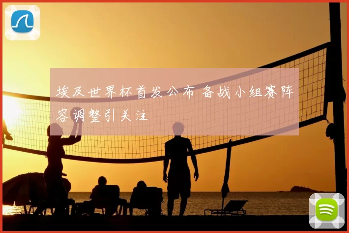 埃及世界杯首发公布 备战小组赛阵容调整引关注