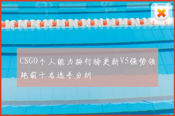 CSGO个人能力排行榜更新V5强势领跑前十名选手分析
