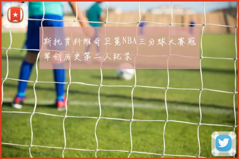斯托贾科维奇卫冕NBA三分球大赛冠军创历史第二人纪录