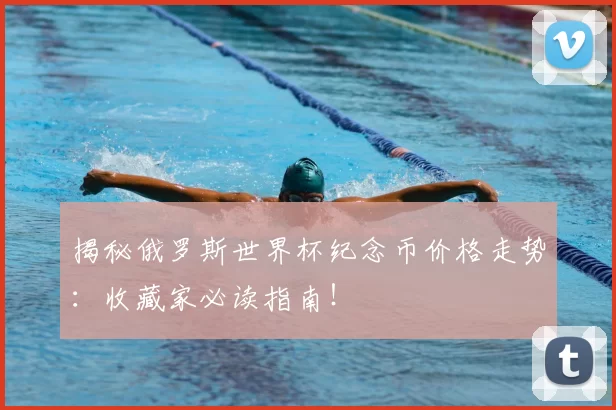 揭秘俄罗斯世界杯纪念币价格走势:收藏家必读指南!
