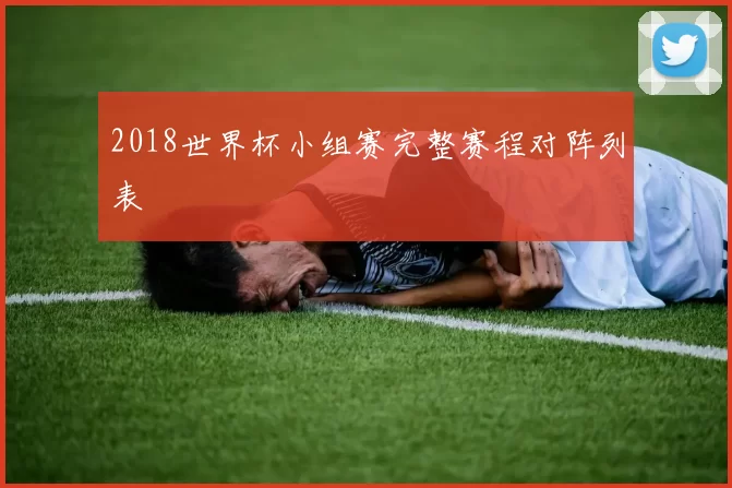 2018世界杯小组赛完整赛程对阵列表