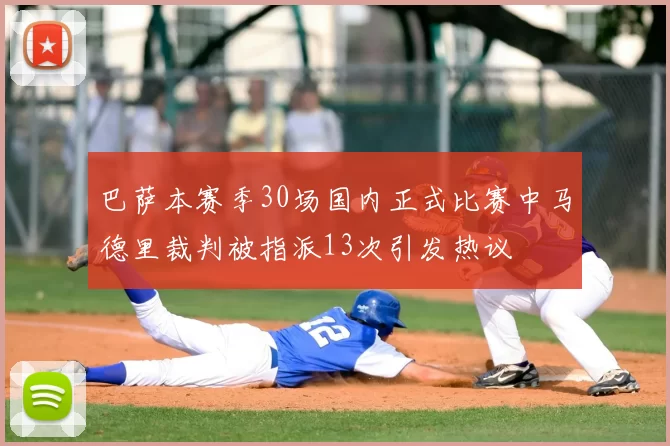 巴萨本赛季30场国内正式比赛中马德里裁判被指派13次引发热议