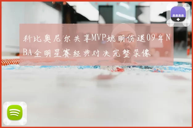 科比奥尼尔共享MVP姚明伤退09年NBA全明星赛经典对决完整录像