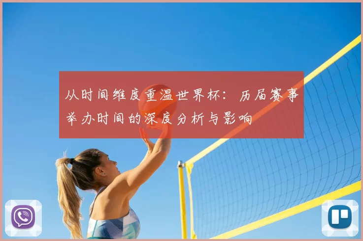 从时间维度重温世界杯：历届赛事举办时间的深度分析与影响