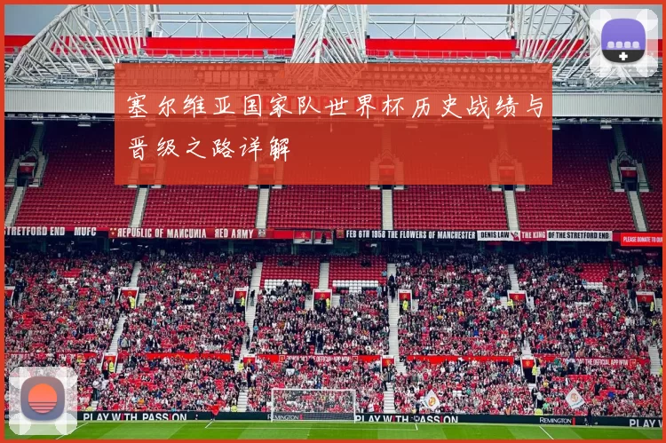 塞尔维亚国家队世界杯历史战绩与晋级之路详解